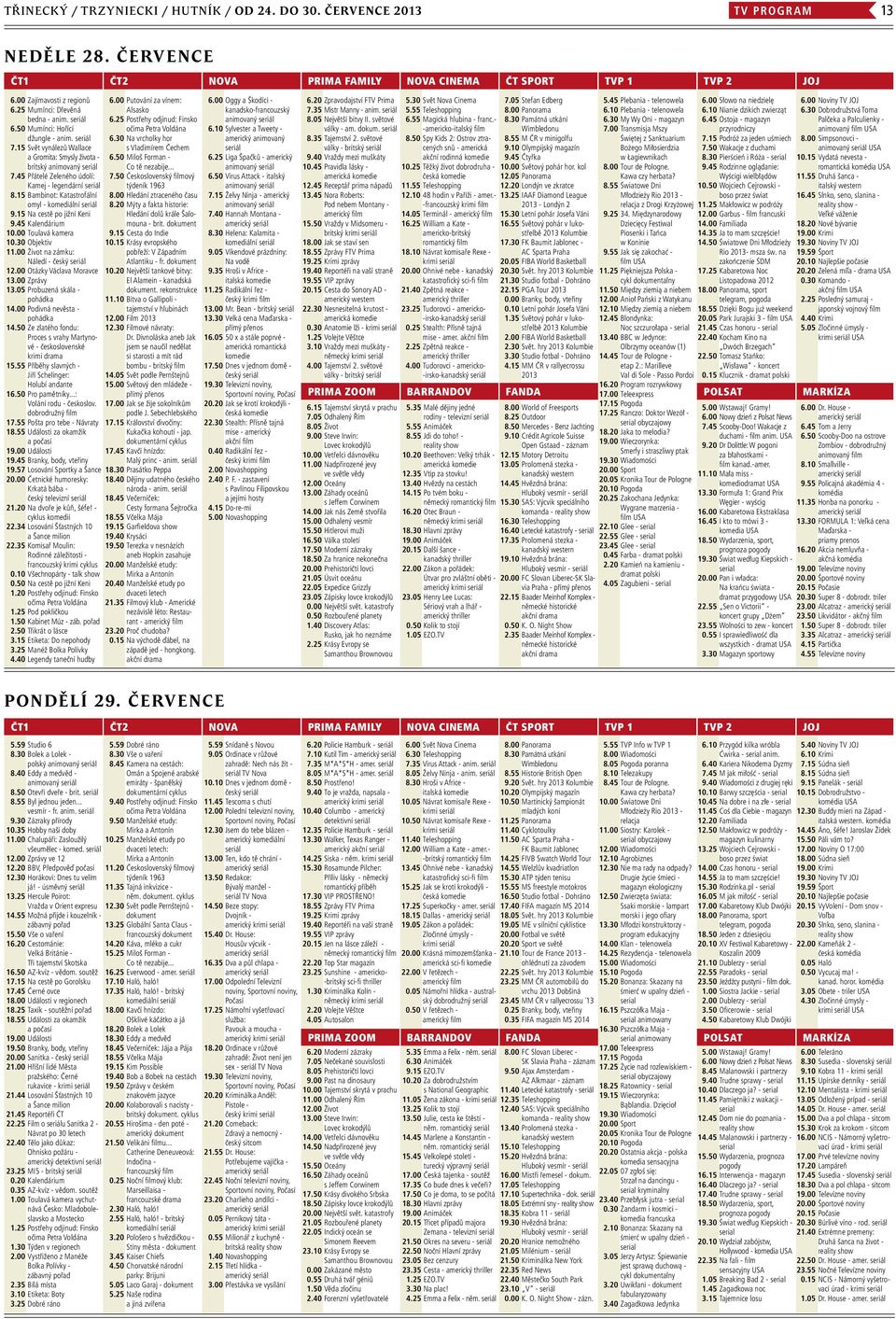 45 Přátelé Zeleného údolí: Kamej - legendární seriál 8.15 Bambinot: Katastrofální omyl - komediální seriál 9.15 Na cestě po jižní Keni 9.45 Kalendárium 10.00 Toulavá kamera 10.30 Objektiv 11.