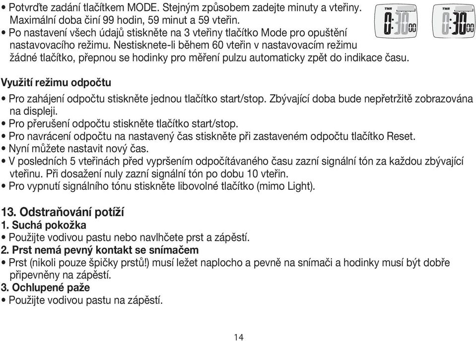 Nestisknete-li během 60 vteřin v nastavovacím režimu žádné tlačítko, přepnou se hodinky pro měření pulzu automaticky zpět do indikace času.