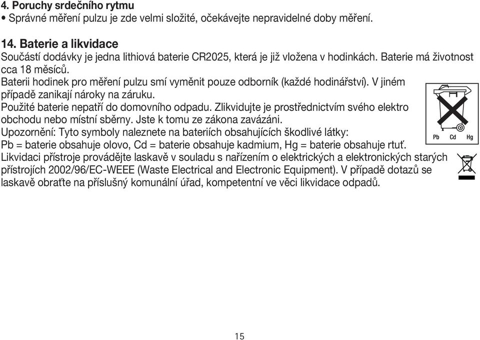 Baterii hodinek pro měření pulzu smí vyměnit pouze odborník (každé hodinářství). V jiném případě zanikají nároky na záruku. Použité baterie nepatří do domovního odpadu.