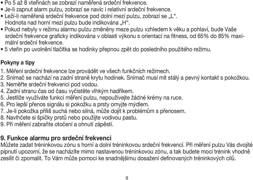 Pokud nebyly v režimu alarmu pulzu změněny meze pulzu vzhledem k věku a pohlaví, bude Vaše srdeční frekvence graficky indikována v oblasti výkonu s orientací na fitness, od 65% do 85% maximální