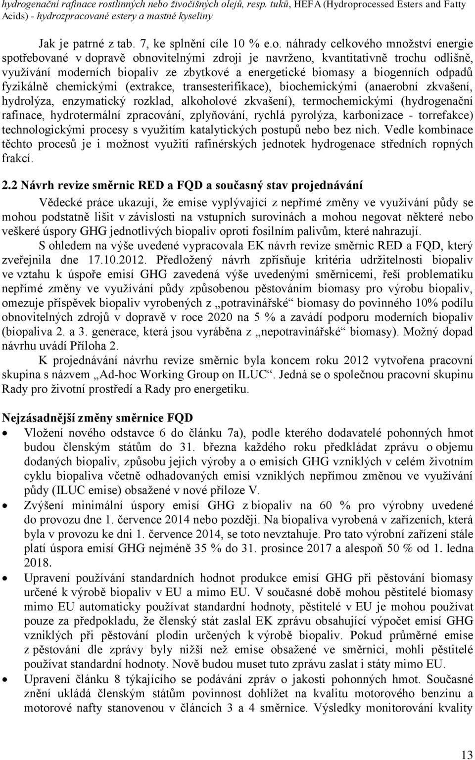 náhrady celkového množství energie spotřebované v dopravě obnovitelnými zdroji je navrženo, kvantitativně trochu odlišně, využívání moderních biopaliv ze zbytkové a energetické biomasy a biogenních