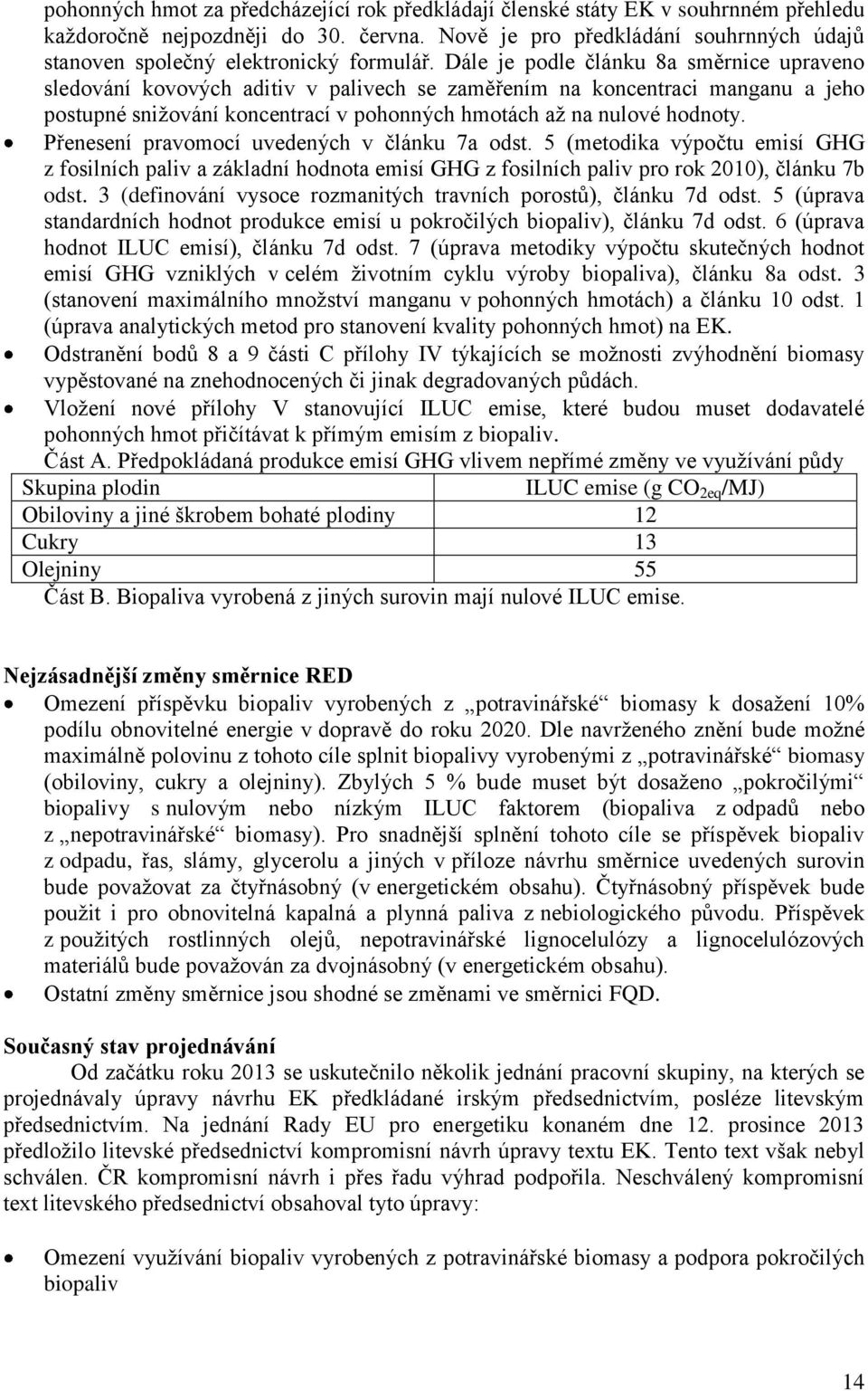 Dále je podle článku 8a směrnice upraveno sledování kovových aditiv v palivech se zaměřením na koncentraci manganu a jeho postupné snižování koncentrací v pohonných hmotách až na nulové hodnoty.