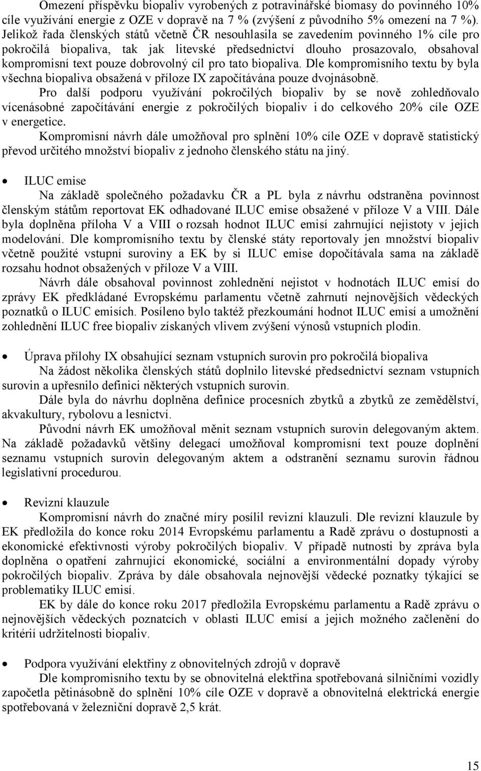 dobrovolný cíl pro tato biopaliva. Dle kompromisního textu by byla všechna biopaliva obsažená v příloze IX započítávána pouze dvojnásobně.