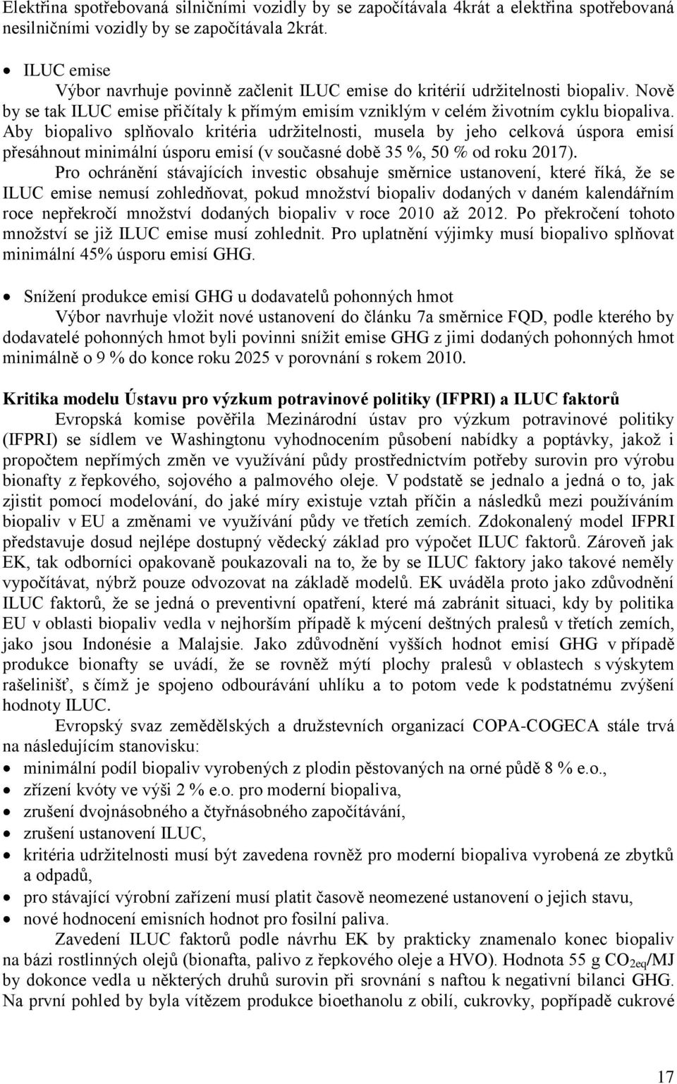 Aby biopalivo splňovalo kritéria udržitelnosti, musela by jeho celková úspora emisí přesáhnout minimální úsporu emisí (v současné době 35 %, 50 % od roku 2017).