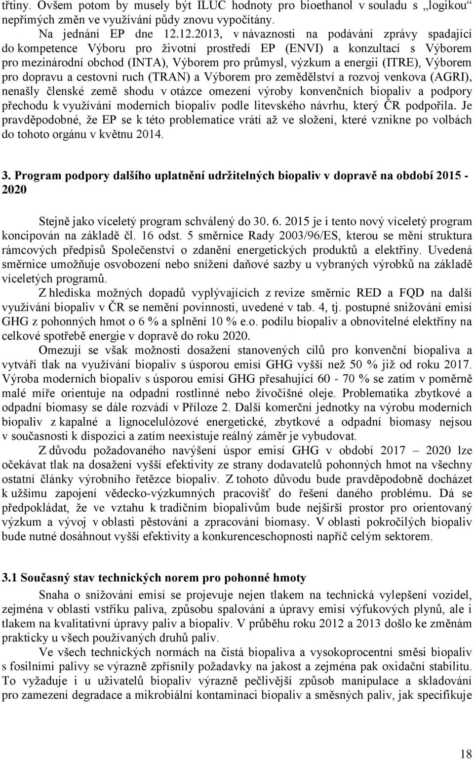 (ITRE), Výborem pro dopravu a cestovní ruch (TRAN) a Výborem pro zemědělství a rozvoj venkova (AGRI), nenašly členské země shodu v otázce omezení výroby konvenčních biopaliv a podpory přechodu k