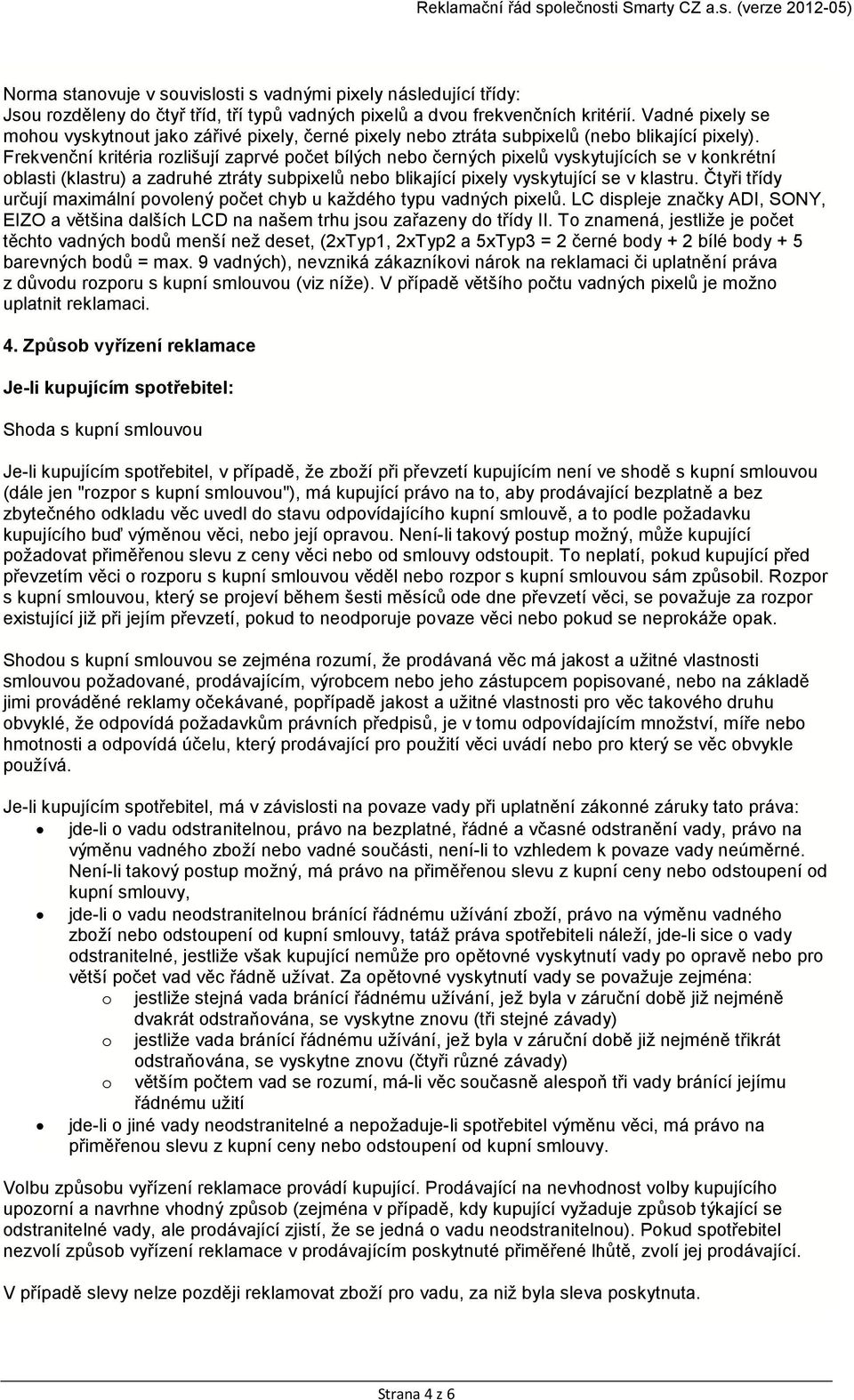 Frekvenční kritéria rozlišují zaprvé počet bílých nebo černých pixelů vyskytujících se v konkrétní oblasti (klastru) a zadruhé ztráty subpixelů nebo blikající pixely vyskytující se v klastru.