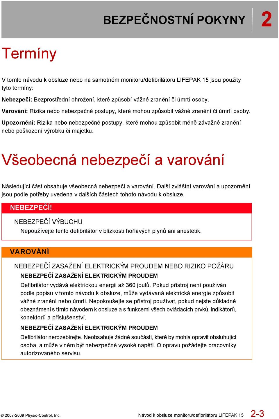 Upozornění: Rizika nebo nebezpečné postupy, které mohou způsobit méně závažné zranění nebo poškození výrobku či majetku.