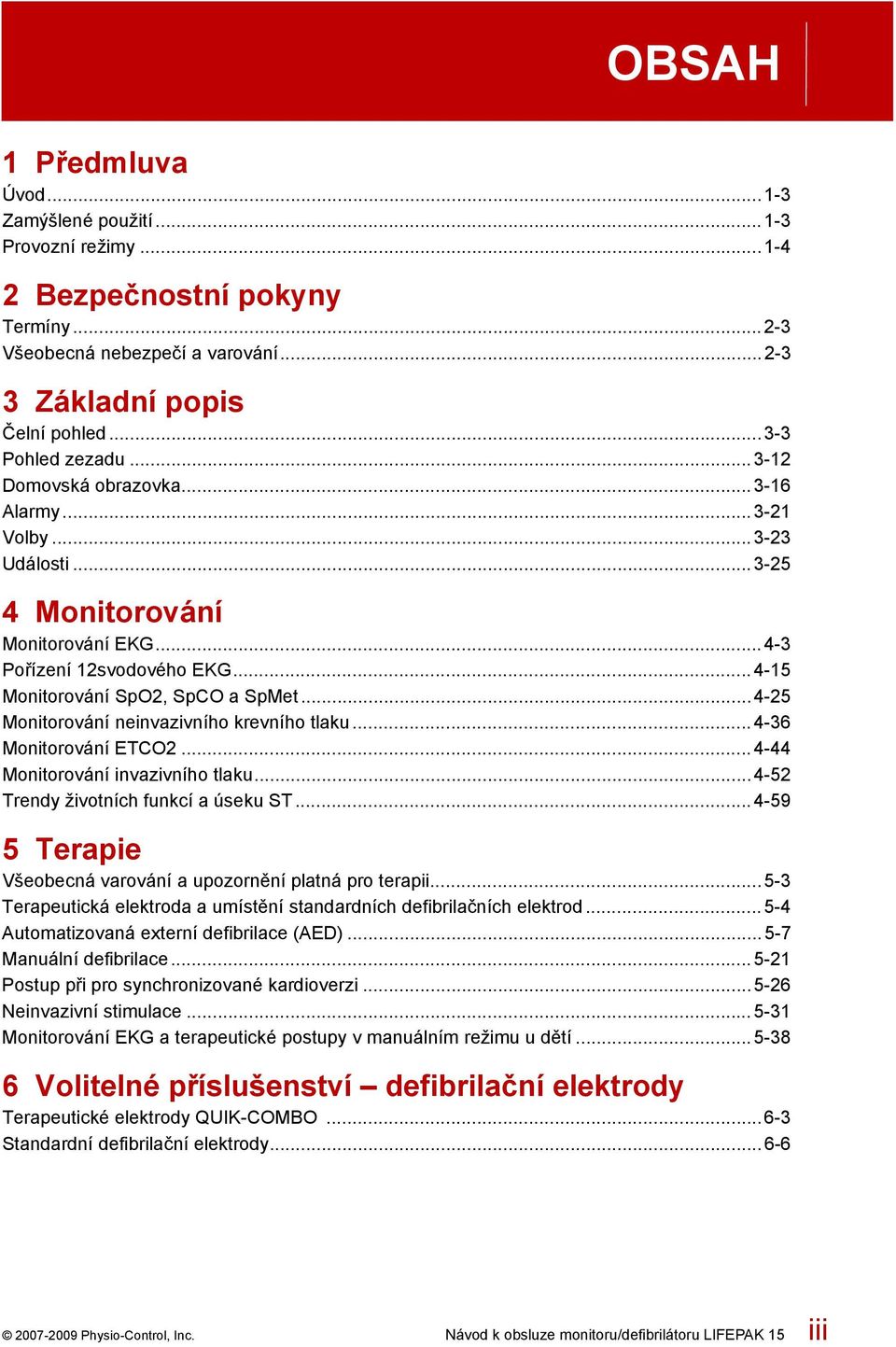 .. 4-25 Monitorování neinvazivního krevního tlaku... 4-36 Monitorování ETCO2...4-44 Monitorování invazivního tlaku... 4-52 Trendy životních funkcí a úseku ST.