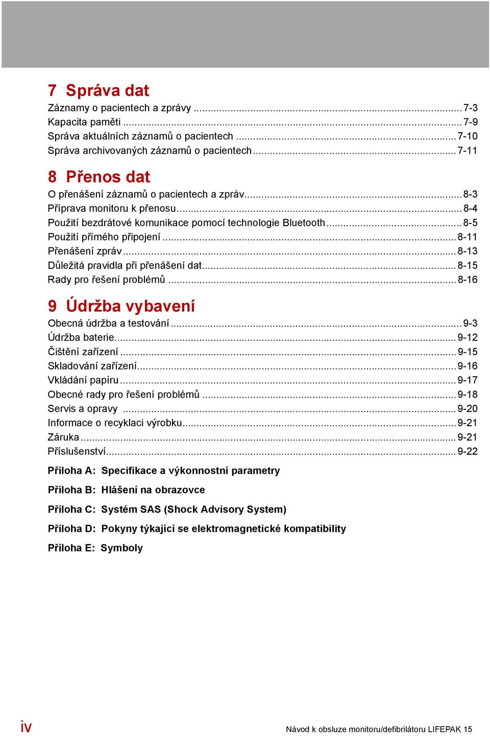 ..8-11 Přenášení zpráv...8-13 Důležitá pravidla při přenášení dat... 8-15 Rady pro řešení problémů...8-16 9 Údržba vybavení Obecná údržba a testování...9-3 Údržba baterie...9-12 Čištění zařízení.