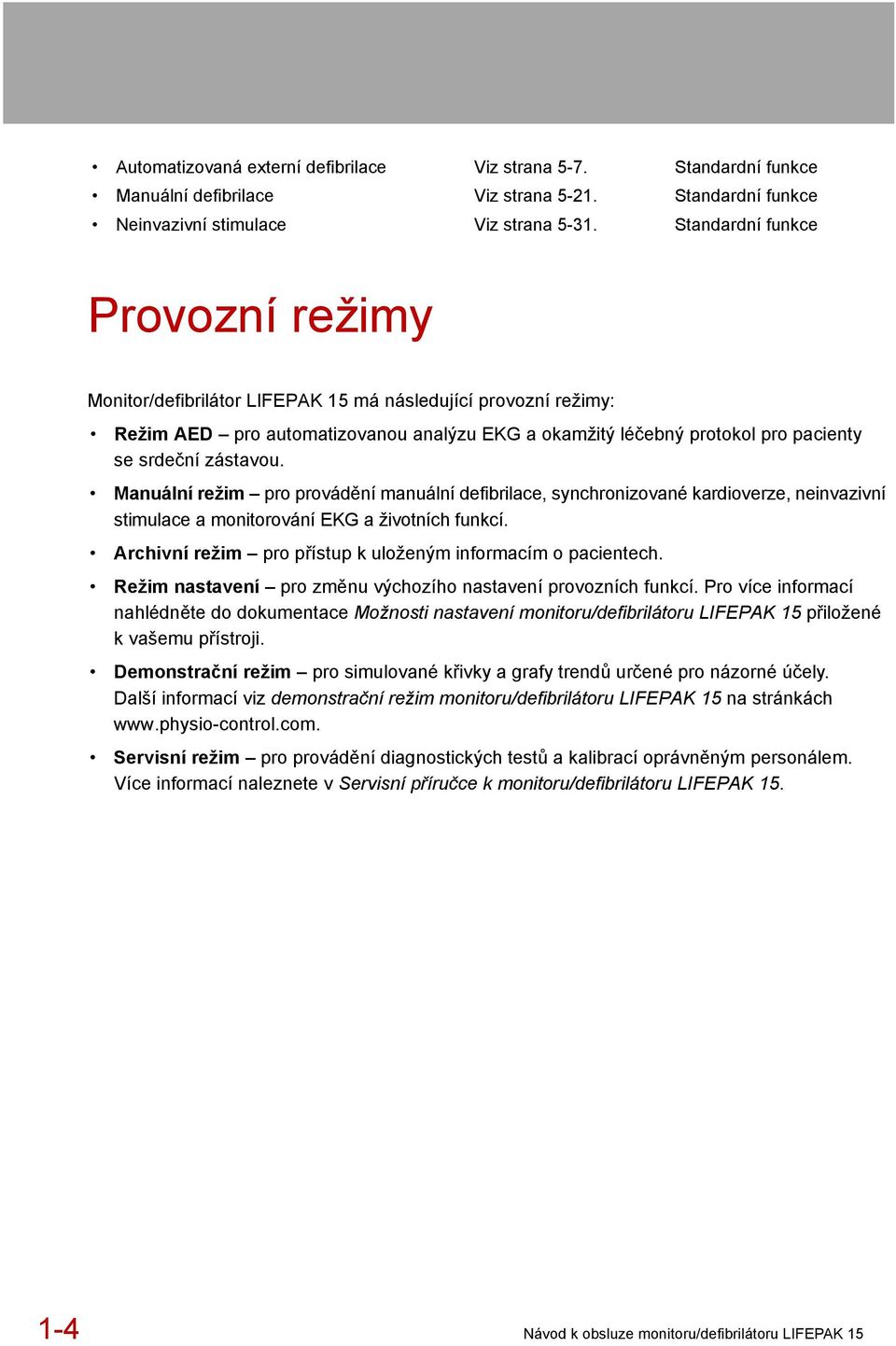 zástavou. Manuální režim pro provádění manuální defibrilace, synchronizované kardioverze, neinvazivní stimulace a monitorování EKG a životních funkcí.