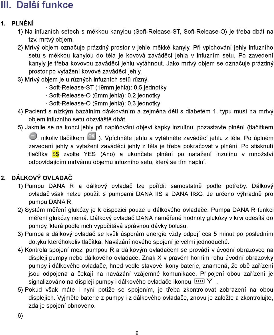 Jako mrtvý objem se označuje prázdný prostor po vytažení kovové zaváděcí jehly. 3) Mrtvý objem je u různých infuzních setů různý.