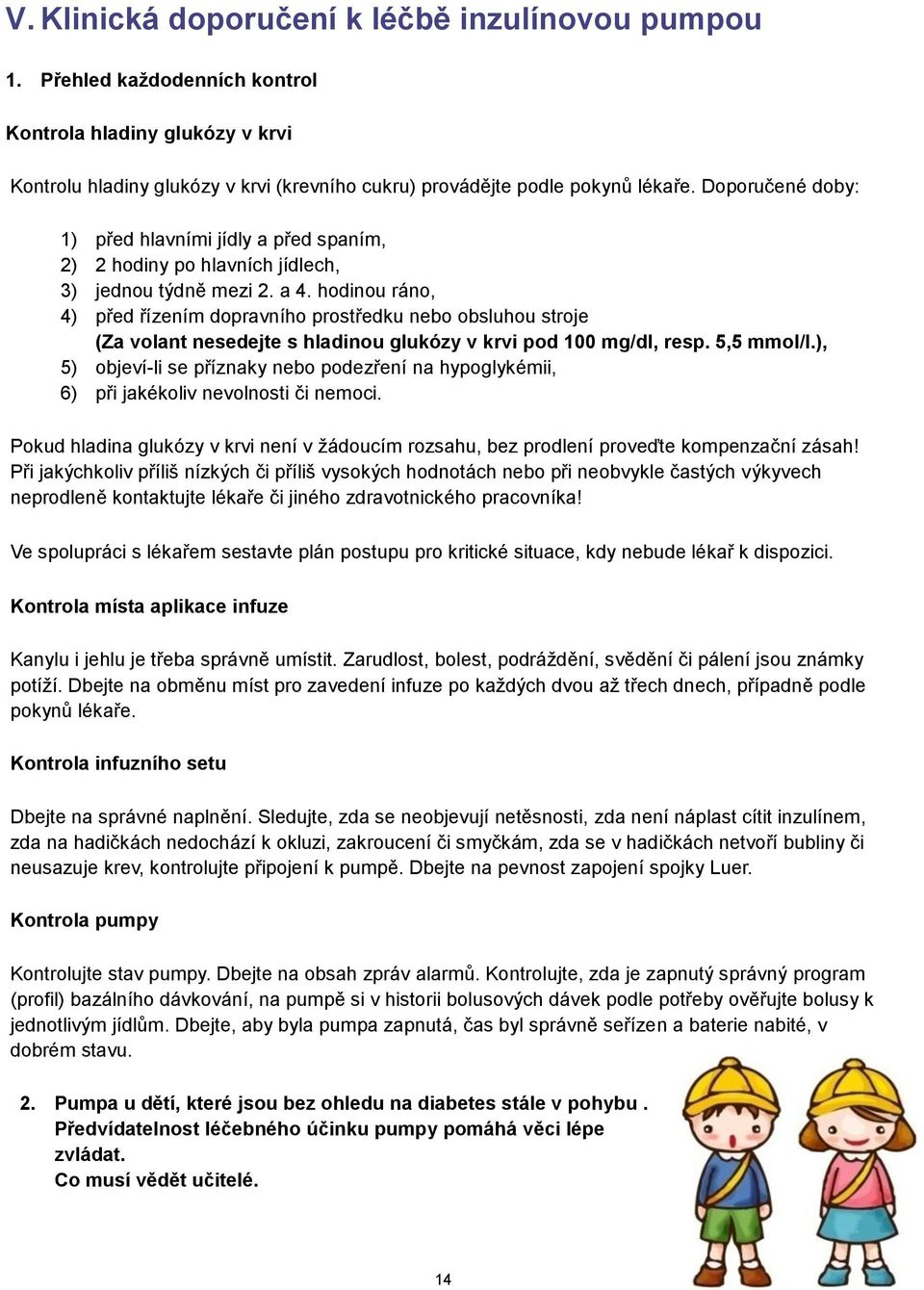 hodinou ráno, 4) před řízením dopravního prostředku nebo obsluhou stroje (Za volant nesedejte s hladinou glukózy v krvi pod 100 mg/dl, resp. 5,5 mmol/l.