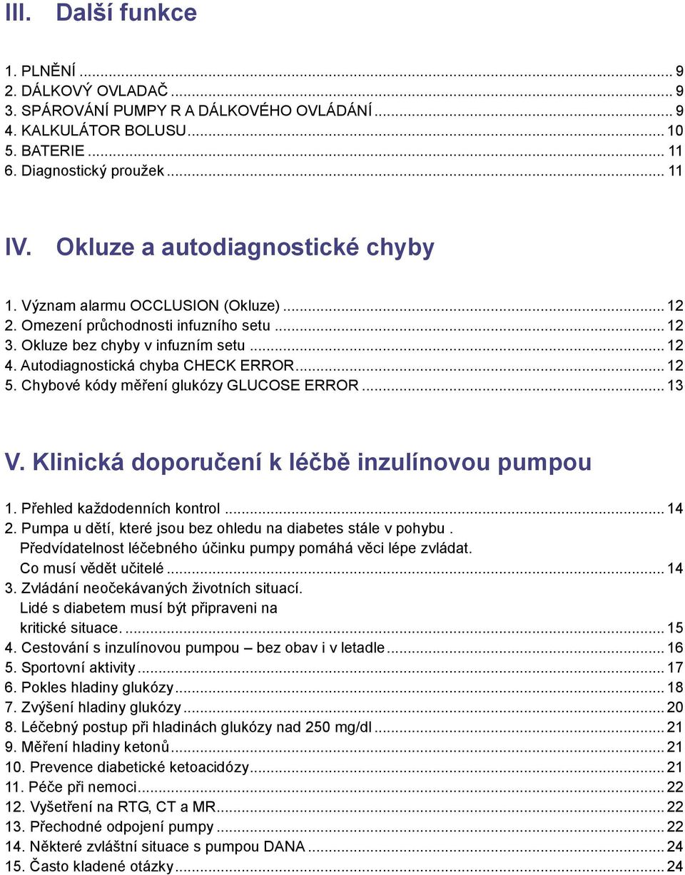 .. 12 5. Chybové kódy měření glukózy GLUCOSE ERROR... 13 V. Klinická doporučení k léčbě inzulínovou pumpou 1. Přehled každodenních kontrol... 14 2.