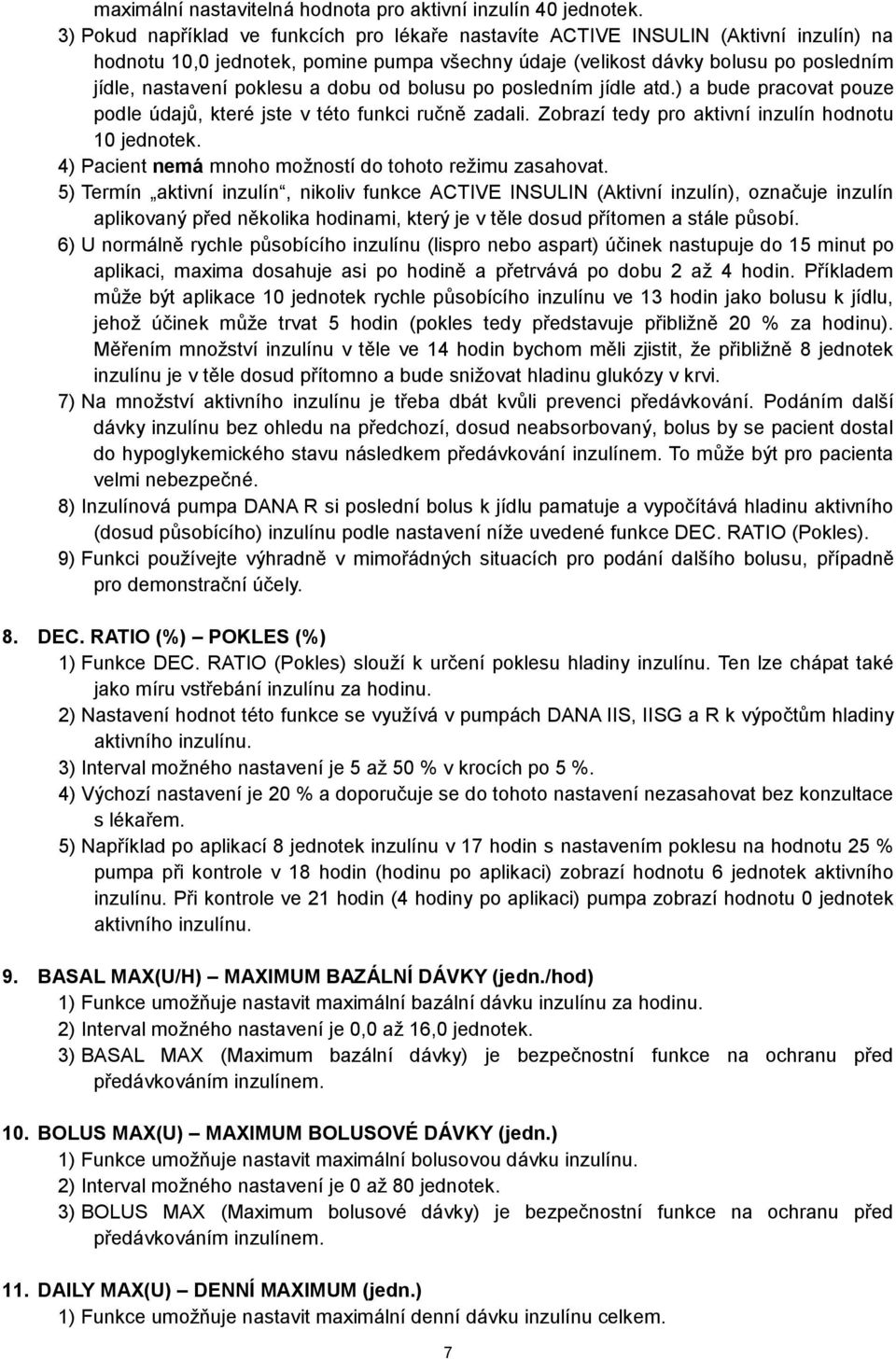 a dobu od bolusu po posledním jídle atd.) a bude pracovat pouze podle údajů, které jste v této funkci ručně zadali. Zobrazí tedy pro aktivní inzulín hodnotu 10 jednotek.