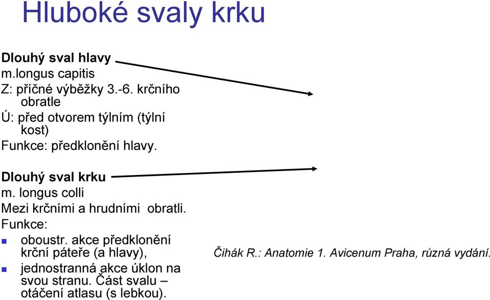 Dlouhý sval krku m. longus colli Mezi krčními a hrudními obratli. Funkce: oboustr.