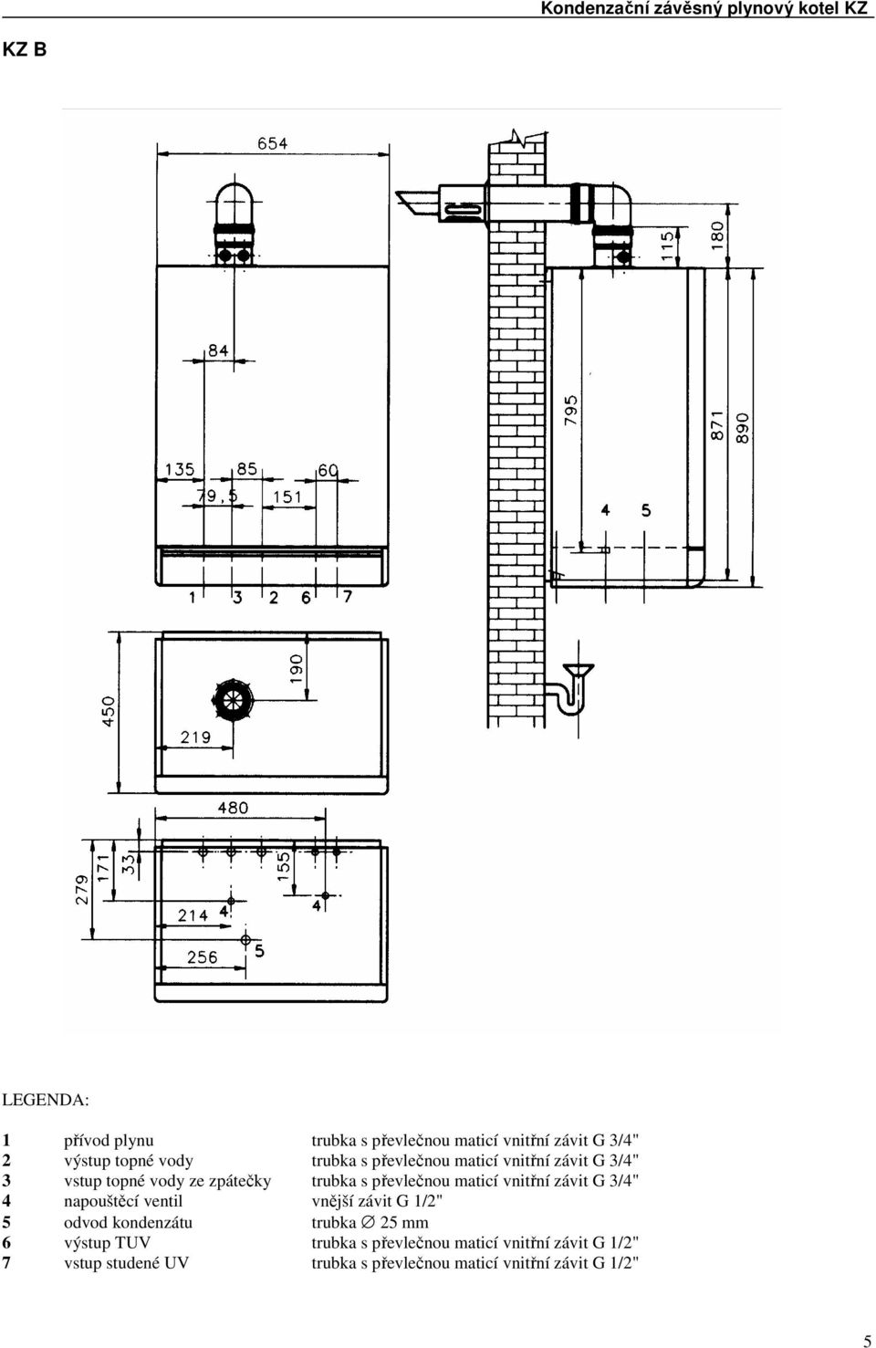 závit G 3/4" 4 napouštěcí ventil vnější závit G 1/2" 5 odvod kondenzátu trubka 25 mm 6 výstup TUV trubka s