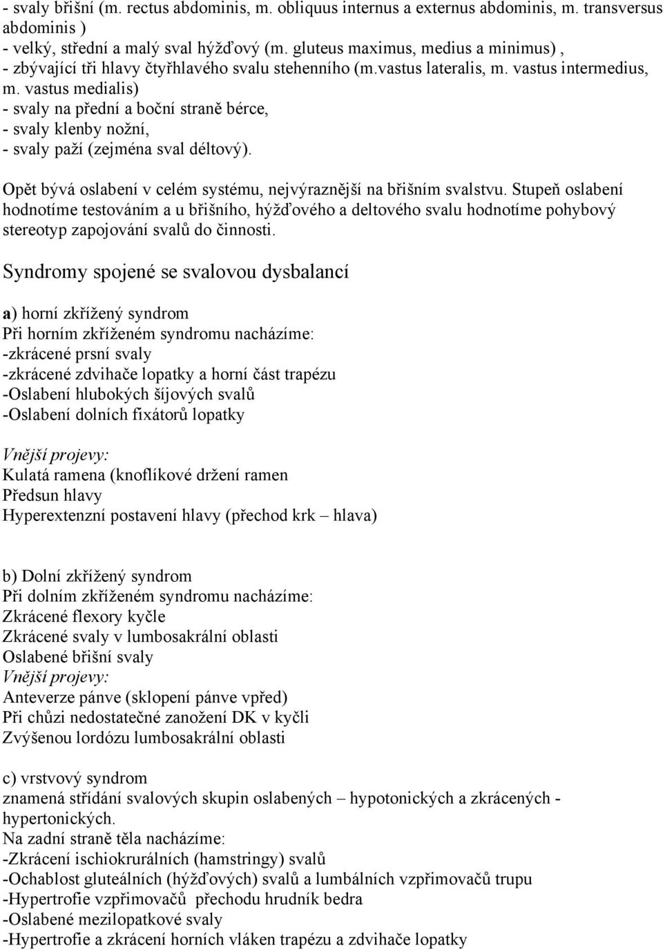 vastus medialis) - svaly na přední a boční straně bérce, - svaly klenby nožní, - svaly paží (zejména sval déltový). Opět bývá oslabení v celém systému, nejvýraznější na břišním svalstvu.