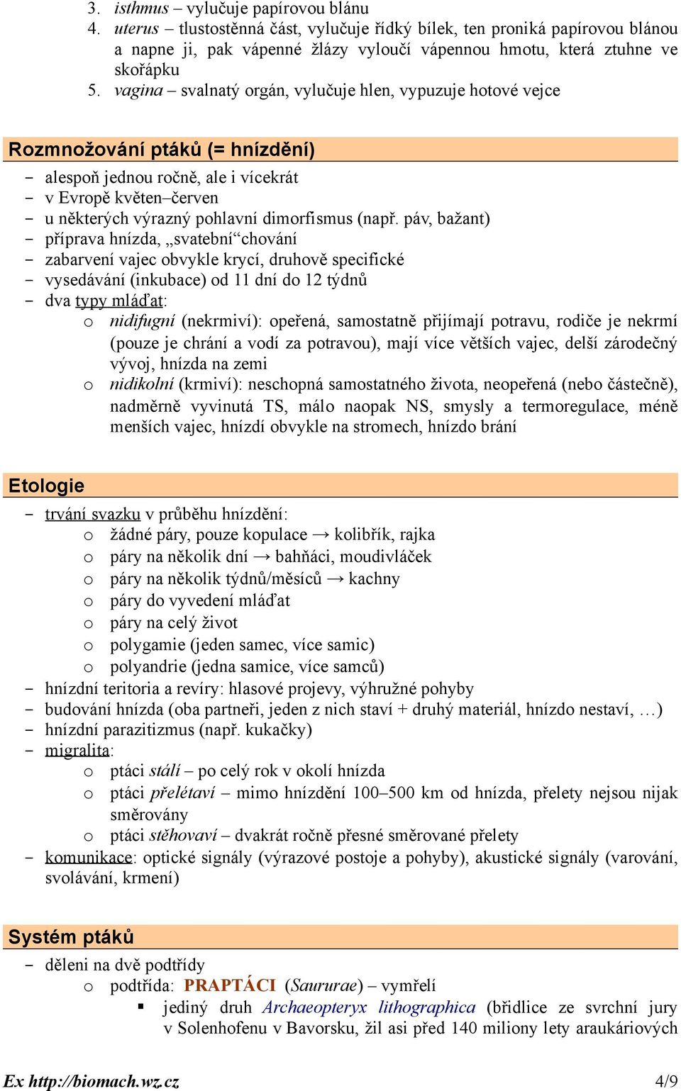 páv, bažant) příprava hnízda, svatební chování zabarvení vajec obvykle krycí, druhově specifické vysedávání (inkubace) od 11 dní do 12 týdnů dva typy mláďat: o nidifugní (nekrmiví): opeřená,