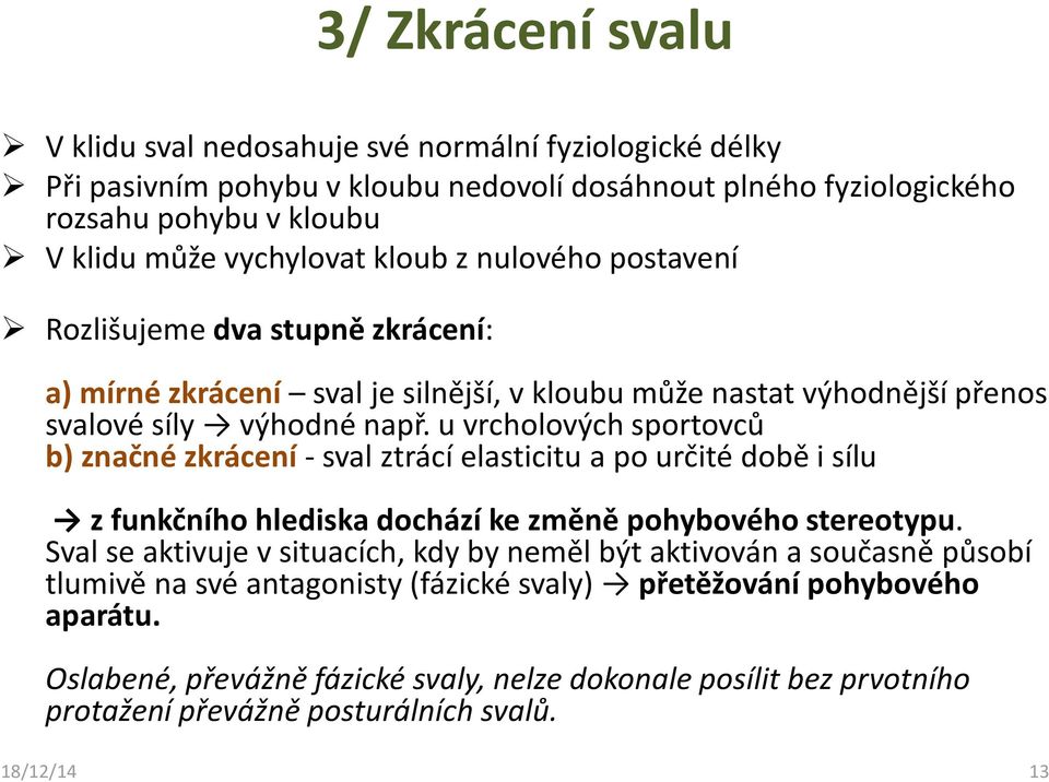 u vrcholových sportovců b) značné zkrácení - sval ztrácí elasticitu a po určité době i sílu zfunkčního hlediska dochází ke změně pohybového stereotypu.