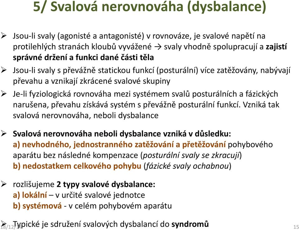 posturálních a fázických narušena, převahu získává systém s převážně posturální funkcí.