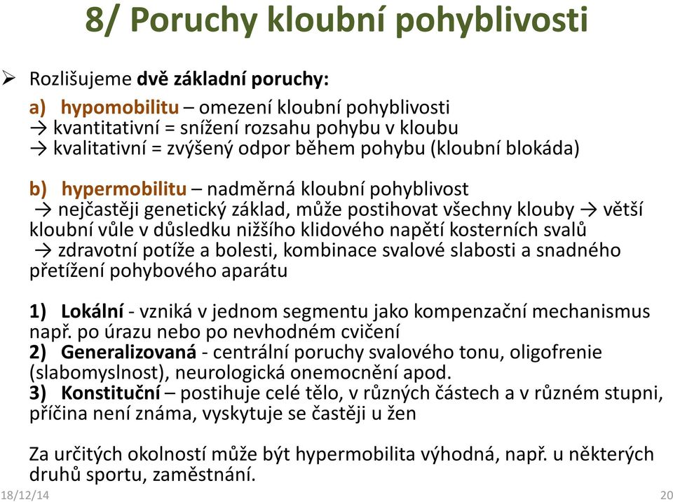 svalů zdravotní potíže a bolesti, kombinace svalové slabosti a snadného přetížení pohybového aparátu 1) Lokální - vzniká v jednom segmentu jako kompenzační mechanismus např.