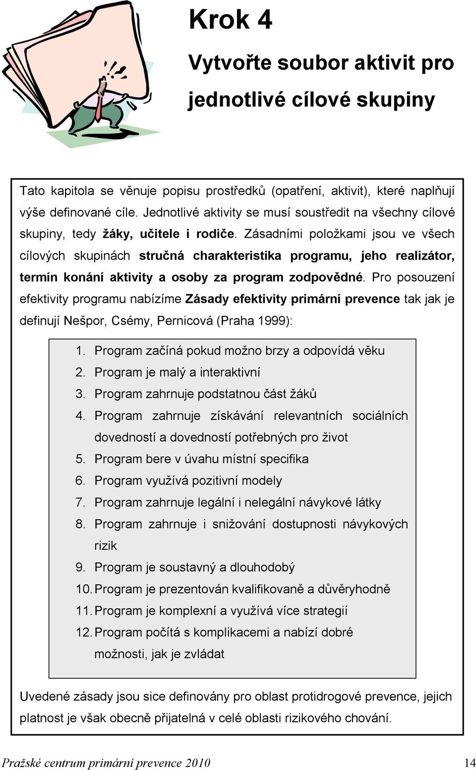 Zásadními položkami jsou ve všech cílových skupinách stručná charakteristika programu, jeho realizátor, termín konání aktivity a osoby za program zodpovědné.