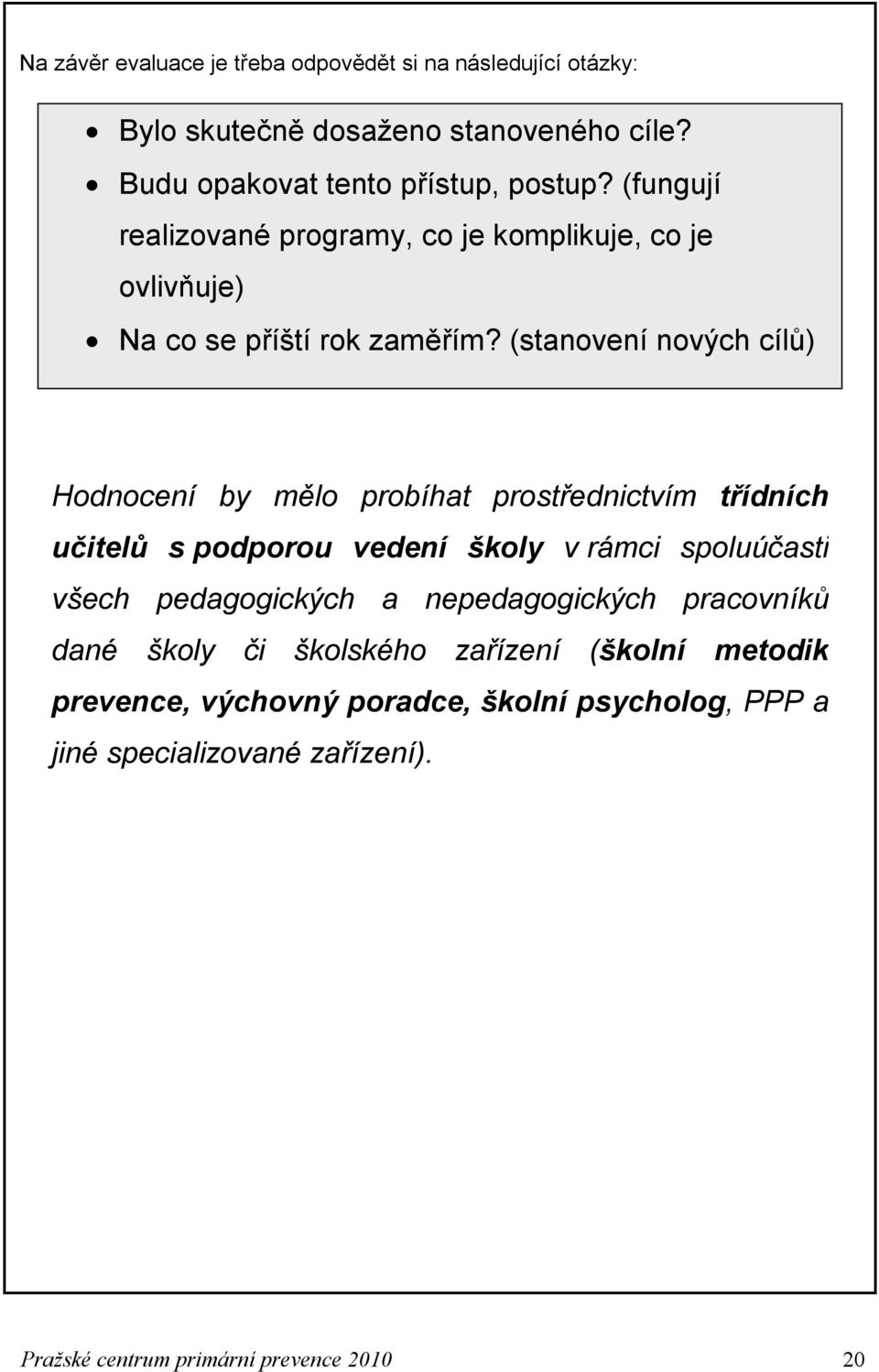 (stanovení nových cílů) Hodnocení by mělo probíhat prostřednictvím třídních učitelů s podporou vedení školy v rámci spoluúčasti všech