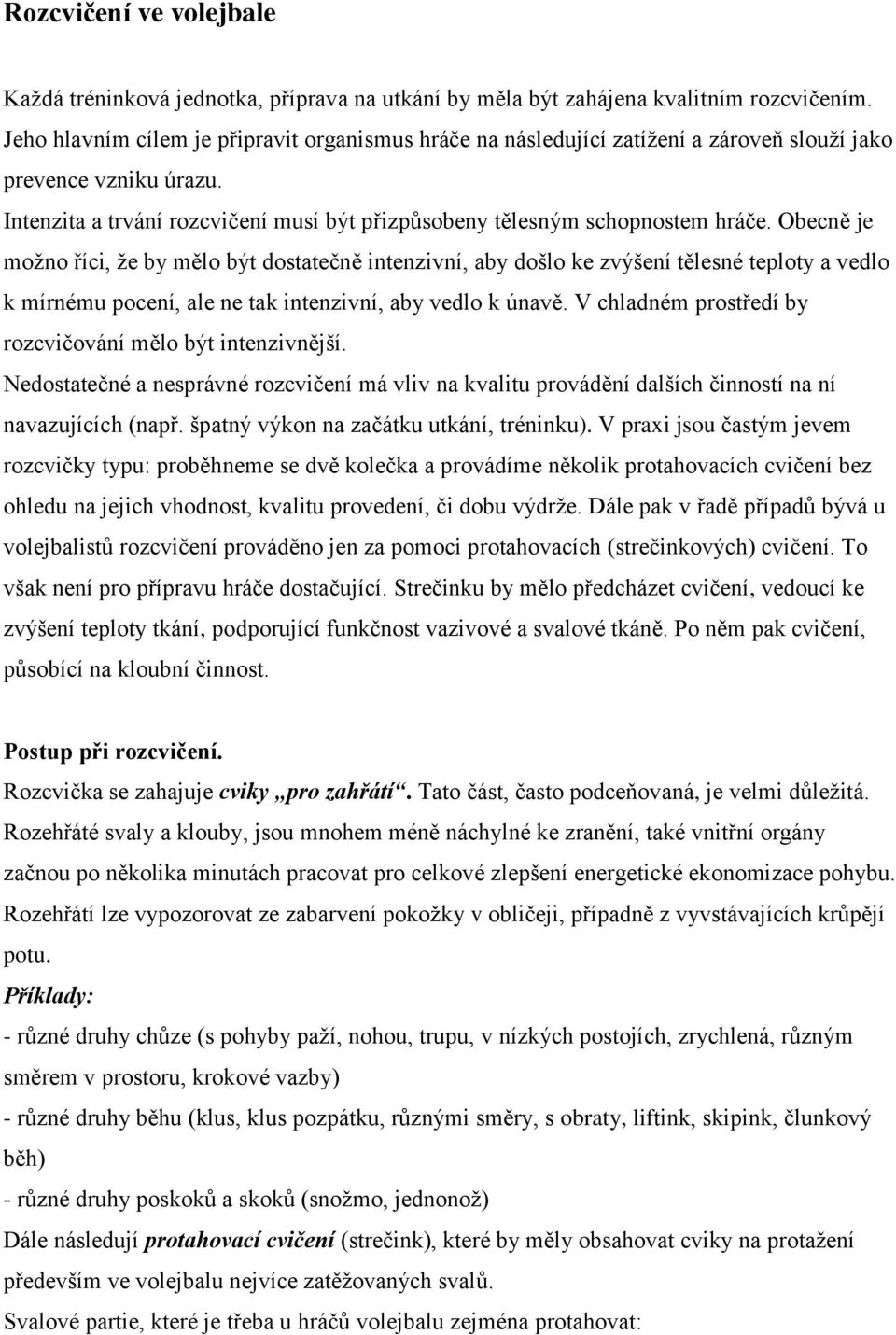 Obecně je možno říci, že by mělo být dostatečně intenzivní, aby došlo ke zvýšení tělesné teploty a vedlo k mírnému pocení, ale ne tak intenzivní, aby vedlo k únavě.