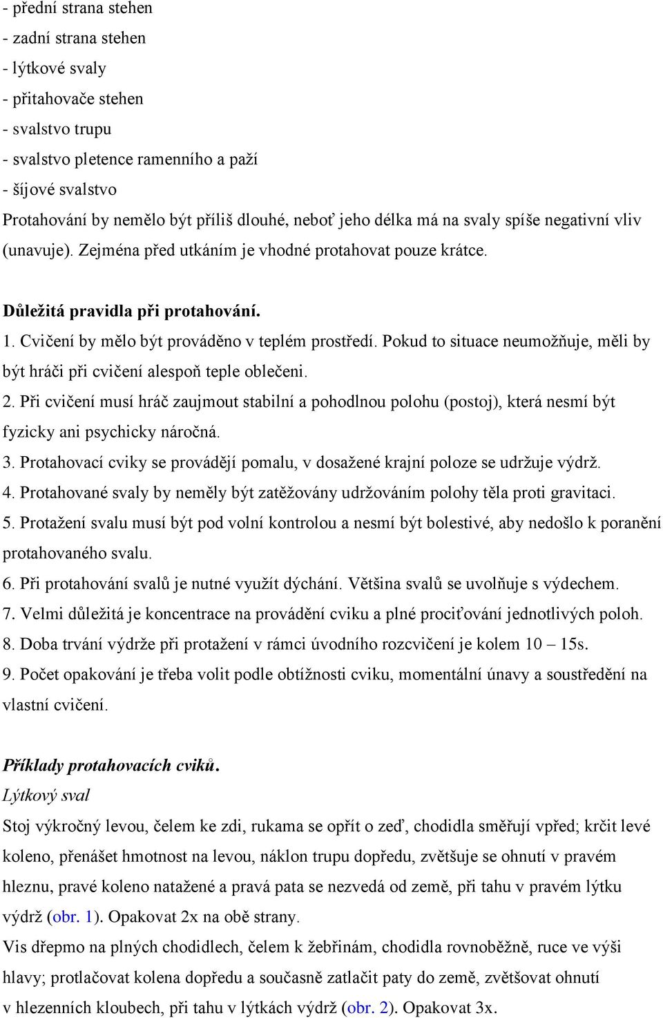 Cvičení by mělo být prováděno v teplém prostředí. Pokud to situace neumožňuje, měli by být hráči při cvičení alespoň teple oblečeni. 2.