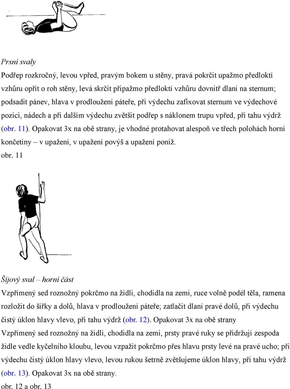 Opakovat 3x na obě strany, je vhodné protahovat alespoň ve třech polohách horní končetiny v upažení, v upažení povýš a upažení poníž. obr.