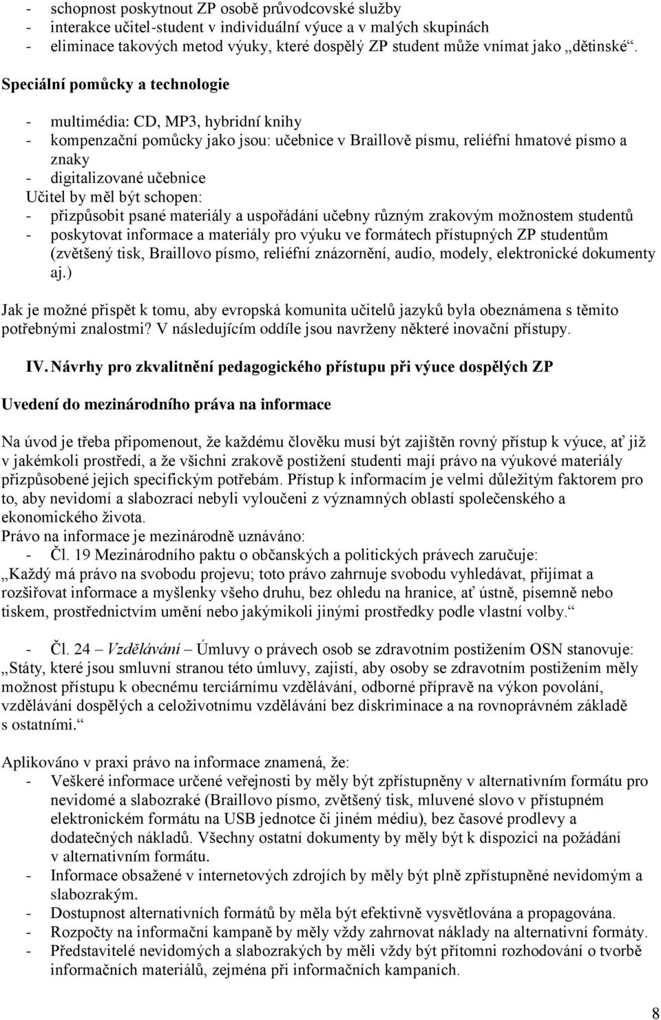 Speciální pomůcky a technologie - multimédia: CD, MP3, hybridní knihy - kompenzační pomůcky jako jsou: učebnice v Braillově písmu, reliéfní hmatové písmo a znaky - digitalizované učebnice Učitel by