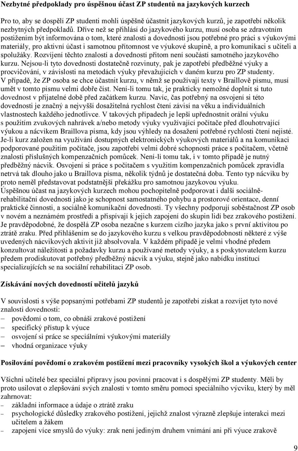 samotnou přítomnost ve výukové skupině, a pro komunikaci s učiteli a spolužáky. Rozvíjení těchto znalostí a dovedností přitom není součástí samotného jazykového kurzu.