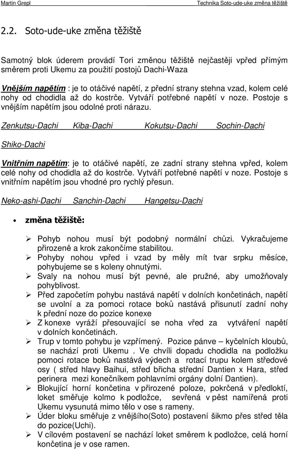 strany stehna vzad, kolem celé nohy od chodidla až do kostrče. Vytváří potřebné napětí v noze. Postoje s vnějším napětím jsou odolné proti nárazu.