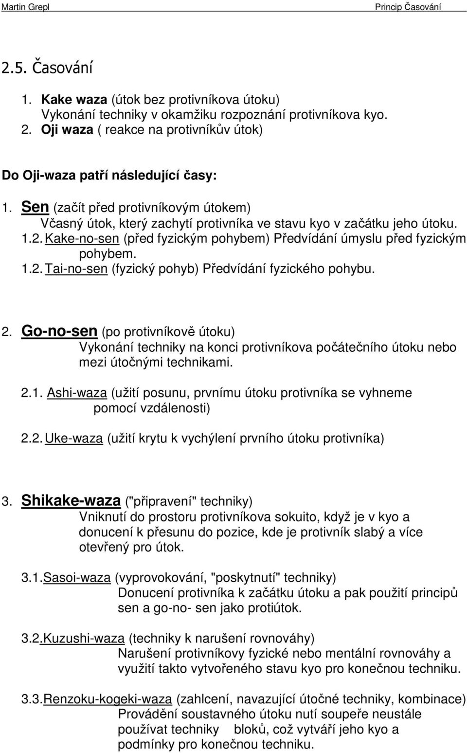 2. Go-no-sen (po protivníkově útoku) Vykonání techniky na konci protivníkova počátečního útoku nebo mezi útočnými technikami. 2.1.