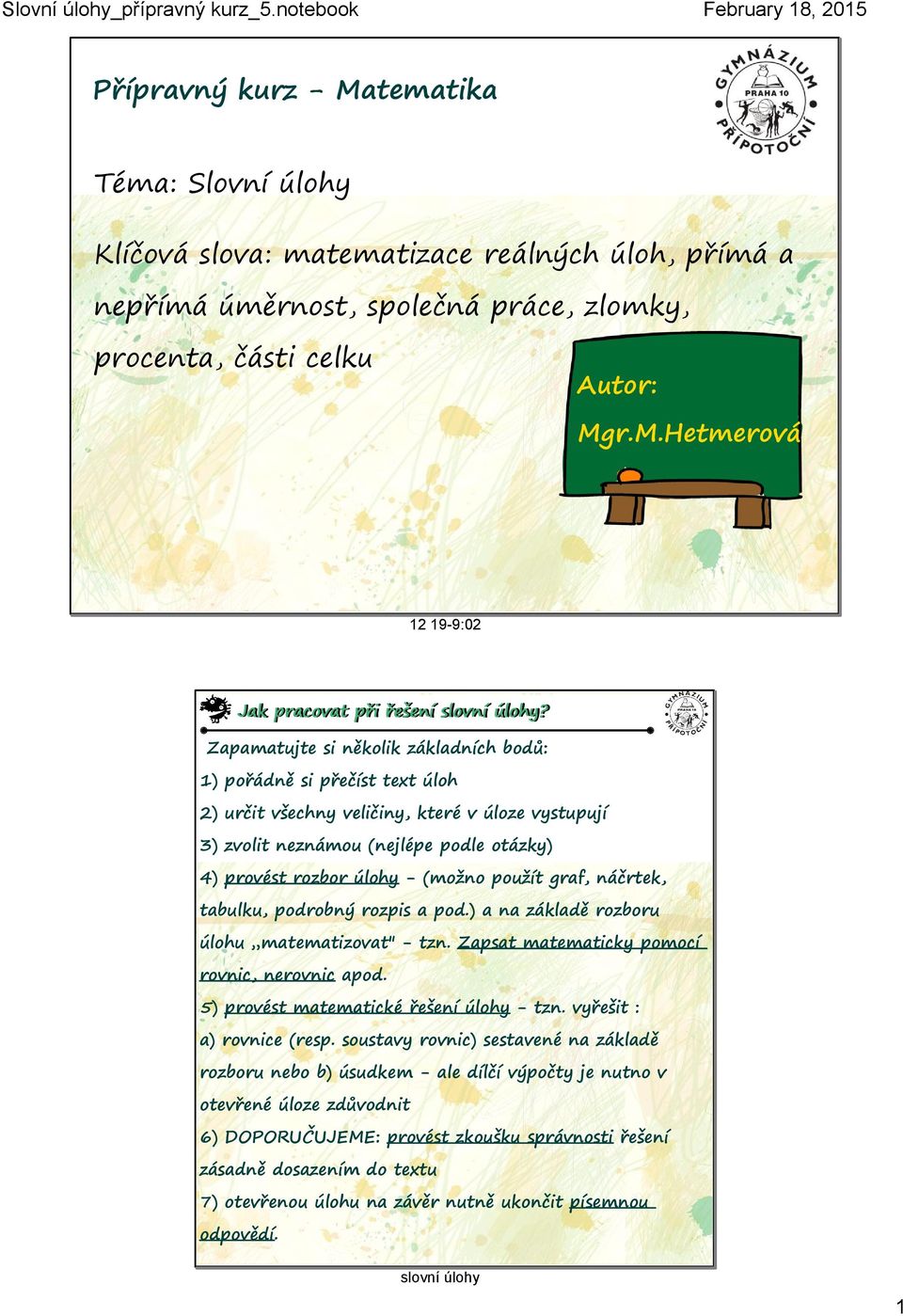 použít graf, náčrtek, tabulku, podrobný rozpis a pod.) a na základě rozboru úlohu matematizovat" - tzn. Zapsat matematicky pomocí rovnic, nerovnic apod. 5) provést matematické řešení úlohy - tzn.