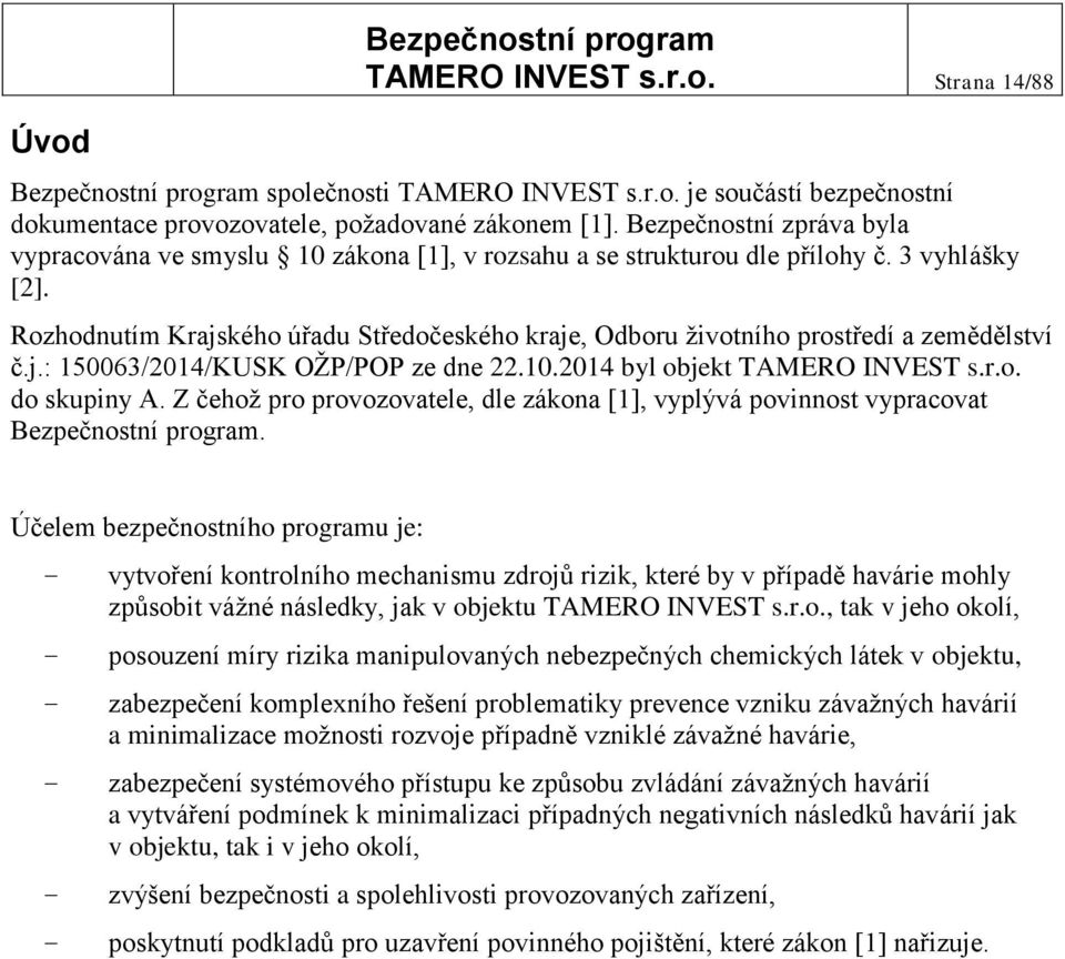 Rozhodnutím Krajského úřadu Středočeského kraje, Odboru životního prostředí a zemědělství č.j.: 150063/2014/KUSK OŽP/POP ze dne 22.10.2014 byl objekt TAMERO INVEST s.r.o. do skupiny A.