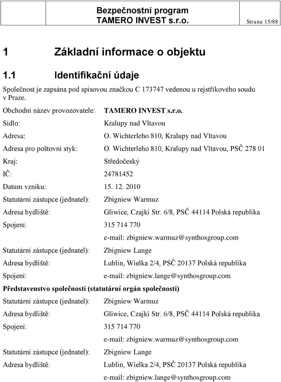 Wichterleho 810, Kralupy nad Vltavou, PSČ 278 01 Kraj: Středočeský IČ: 24781452 Datum vzniku: 15. 12.