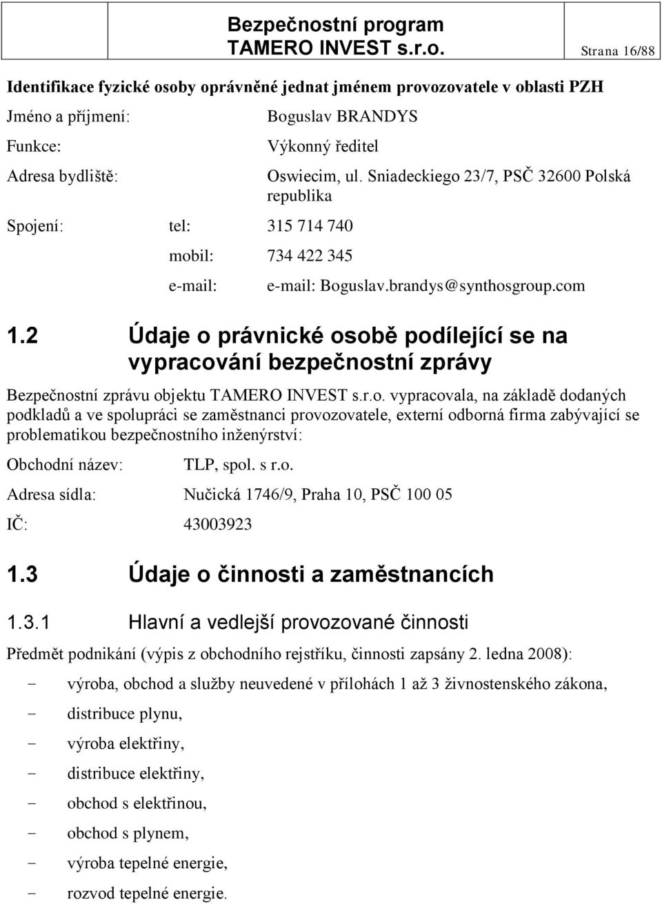 mobil: 734 422 345 e-mail: Oswiecim, ul. Sniadeckiego 23/7, PSČ 32600 Polská republika e-mail: Boguslav.brandys@synthosgroup.com 1.