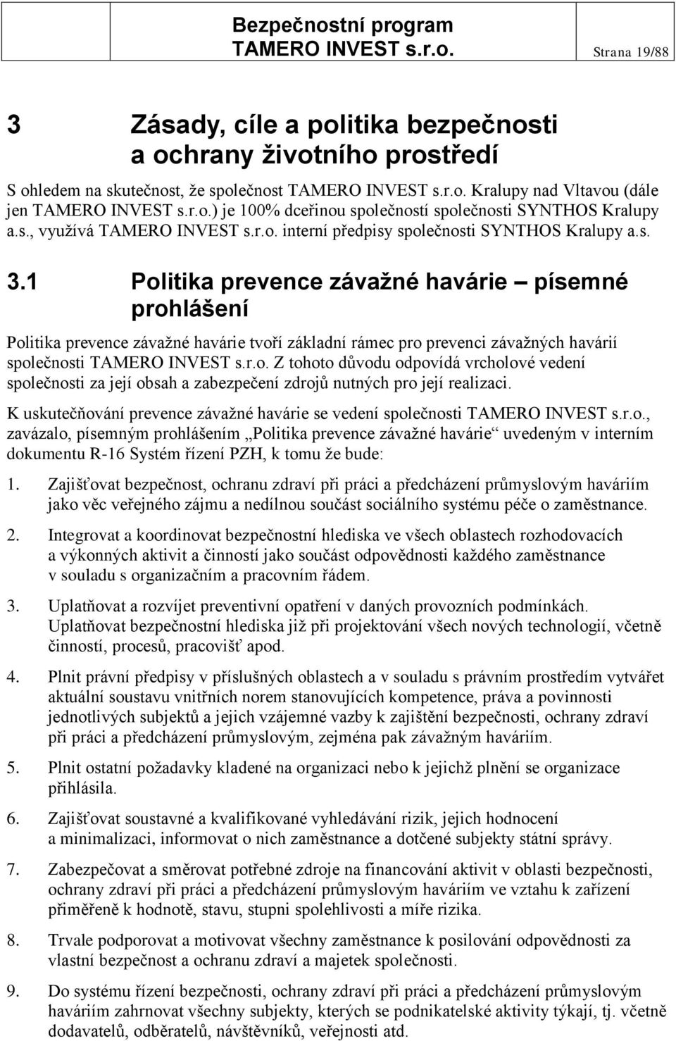1 Politika prevence závažné havárie písemné prohlášení Politika prevence závažné havárie tvoří základní rámec pro prevenci závažných havárií společnosti TAMERO INVEST s.r.o. Z tohoto důvodu odpovídá vrcholové vedení společnosti za její obsah a zabezpečení zdrojů nutných pro její realizaci.