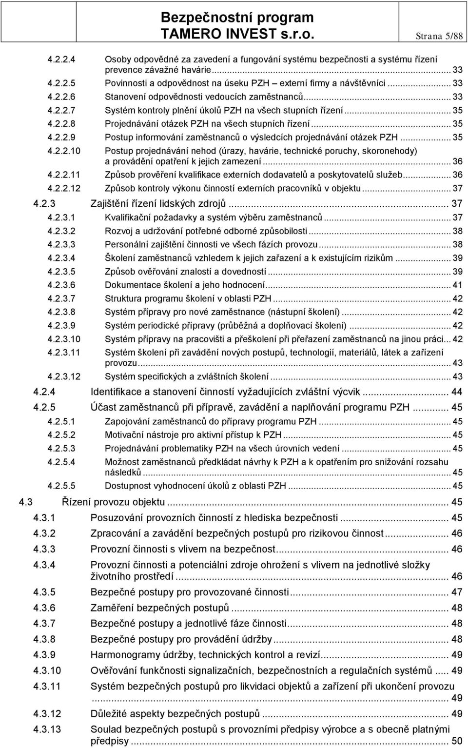 .. 35 4.2.2.10 Postup projednávání nehod (úrazy, havárie, technické poruchy, skoronehody) a provádění opatření k jejich zamezení... 36 4.2.2.11 Způsob prověření kvalifikace externích dodavatelů a poskytovatelů služeb.