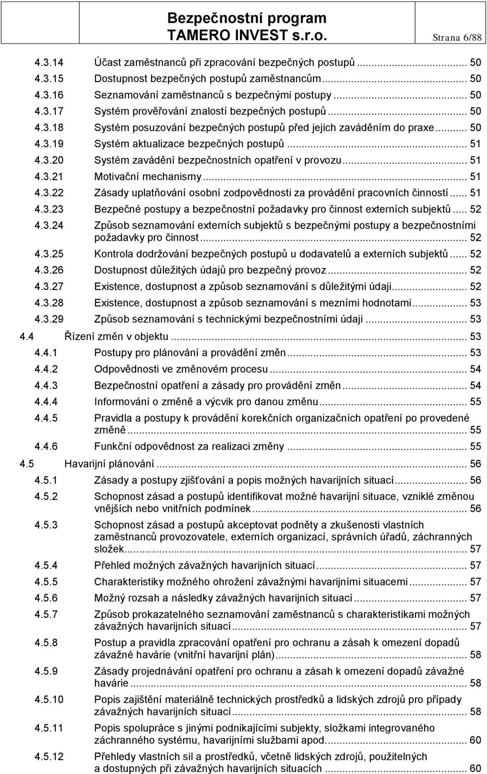 3.20 Systém zavádění bezpečnostních opatření v provozu... 51 4.3.21 Motivační mechanismy... 51 4.3.22 Zásady uplatňování osobní zodpovědnosti za provádění pracovních činností... 51 4.3.23 Bezpečné postupy a bezpečnostní požadavky pro činnost externích subjektů.