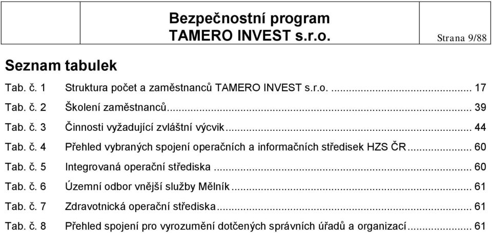 .. 60 Tab. č. 5 Integrovaná operační střediska... 60 Tab. č. 6 Územní odbor vnější služby Mělník... 61 Tab. č. 7 Zdravotnická operační střediska.