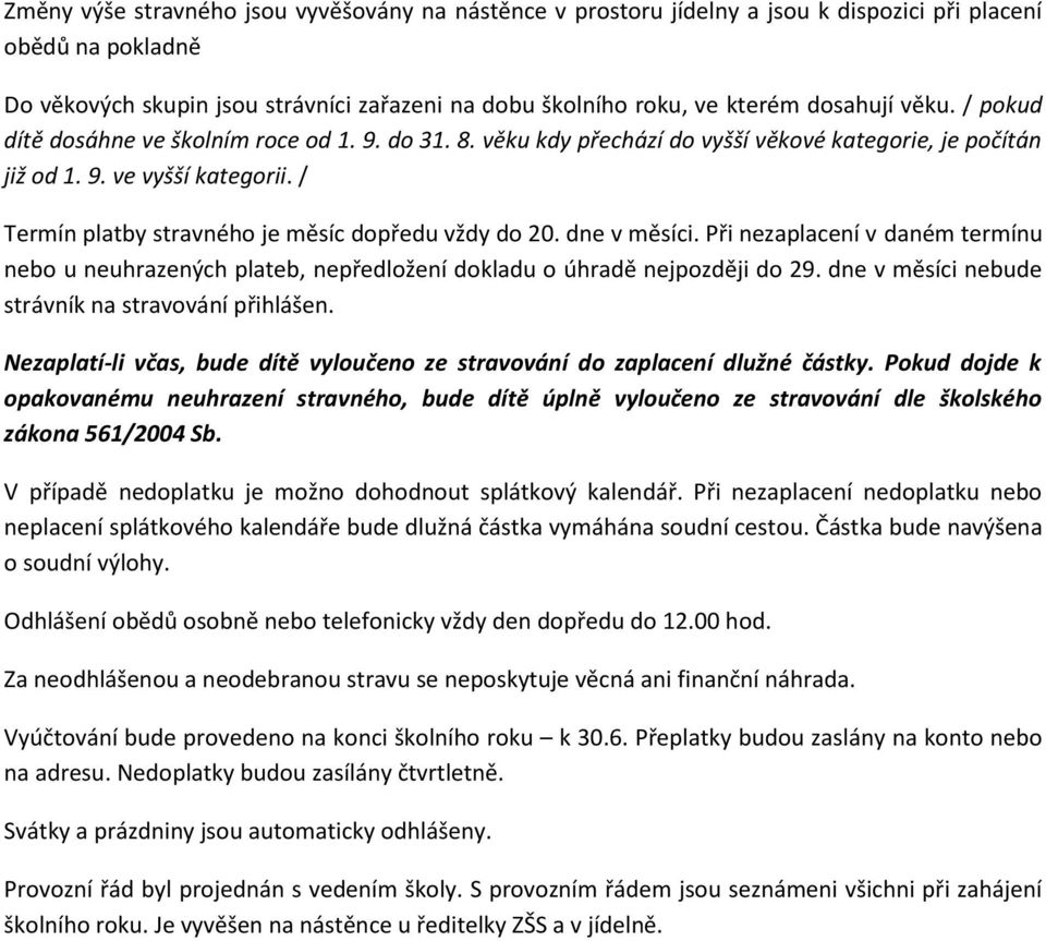 / Termín platby stravného je měsíc dopředu vždy do 20. dne v měsíci. Při nezaplacení v daném termínu nebo u neuhrazených plateb, nepředložení dokladu o úhradě nejpozději do 29.