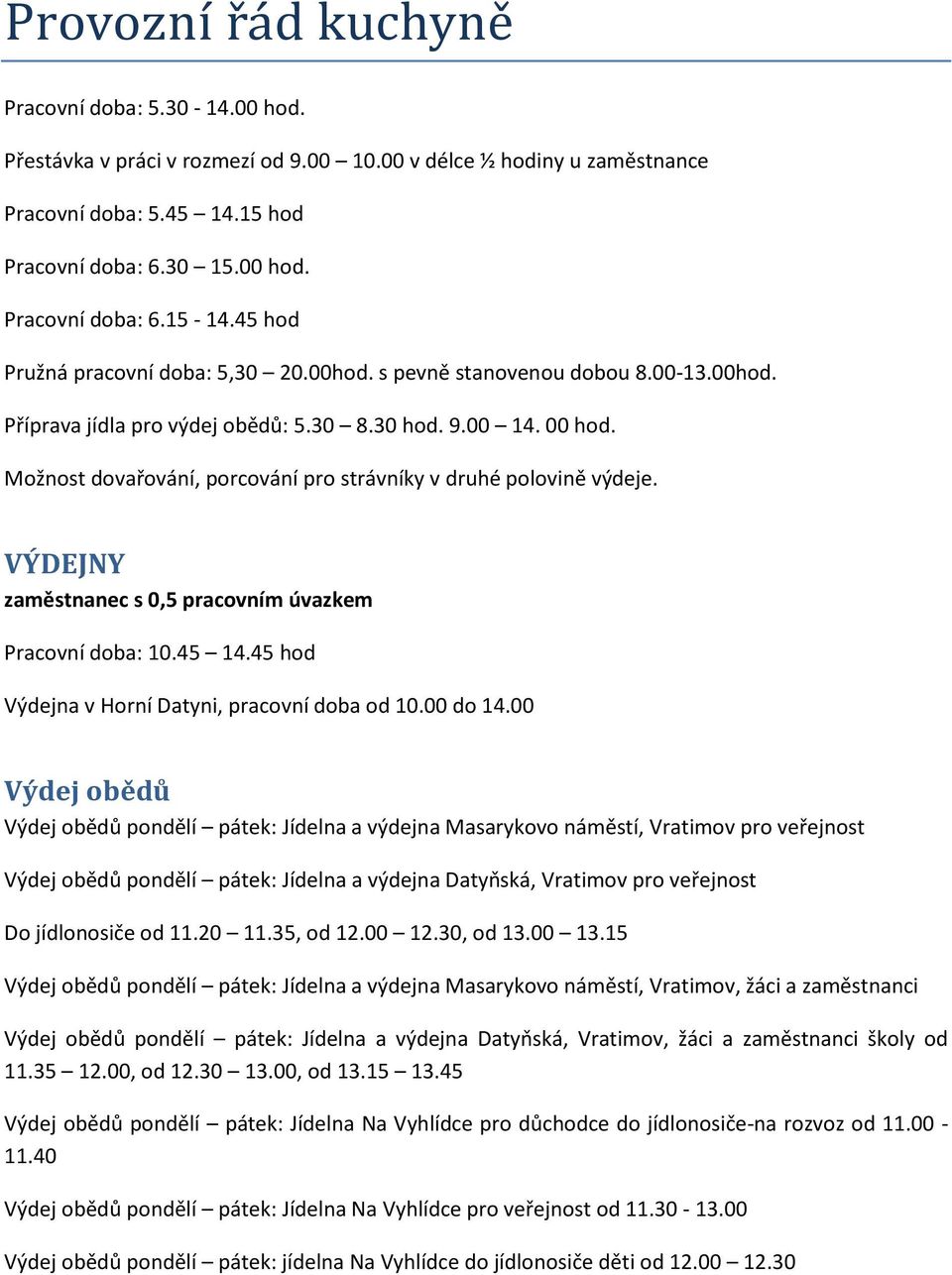 Možnost dovařování, porcování pro strávníky v druhé polovině výdeje. VÝDEJNY zaměstnanec s 0,5 pracovním úvazkem Pracovní doba: 10.45 14.45 hod Výdejna v Horní Datyni, pracovní doba od 10.00 do 14.