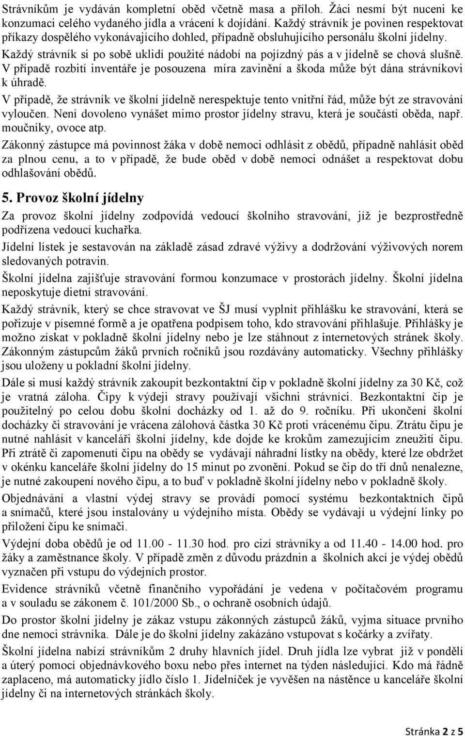 Každý strávník si po sobě uklidí použité nádobí na pojízdný pás a v jídelně se chová slušně. V případě rozbití inventáře je posouzena míra zavinění a škoda může být dána strávníkovi k úhradě.