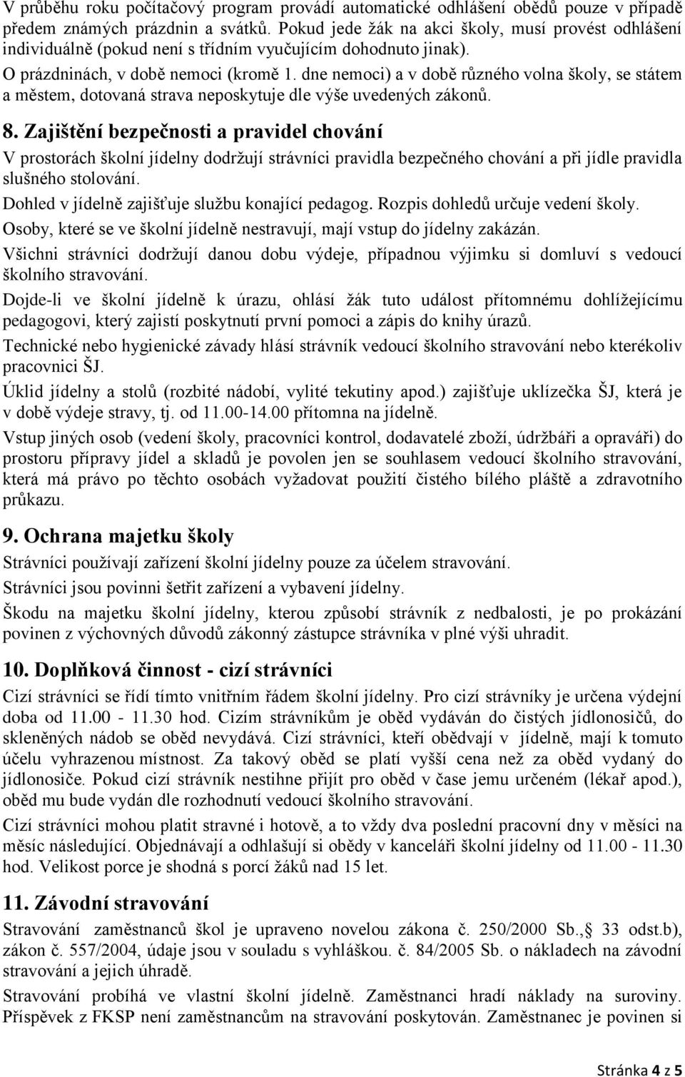 dne nemoci) a v době různého volna školy, se státem a městem, dotovaná strava neposkytuje dle výše uvedených zákonů. 8.