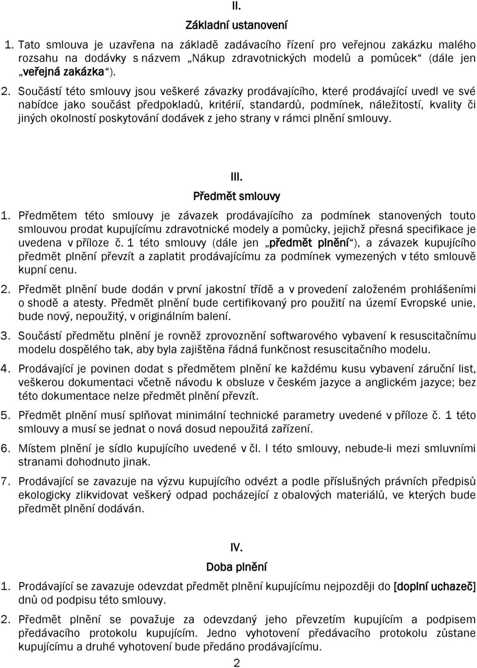 Součástí této smlouvy jsou veškeré závazky prodávajícího, které prodávající uvedl ve své nabídce jako součást předpokladů, kritérií, standardů, podmínek, náležitostí, kvality či jiných okolností