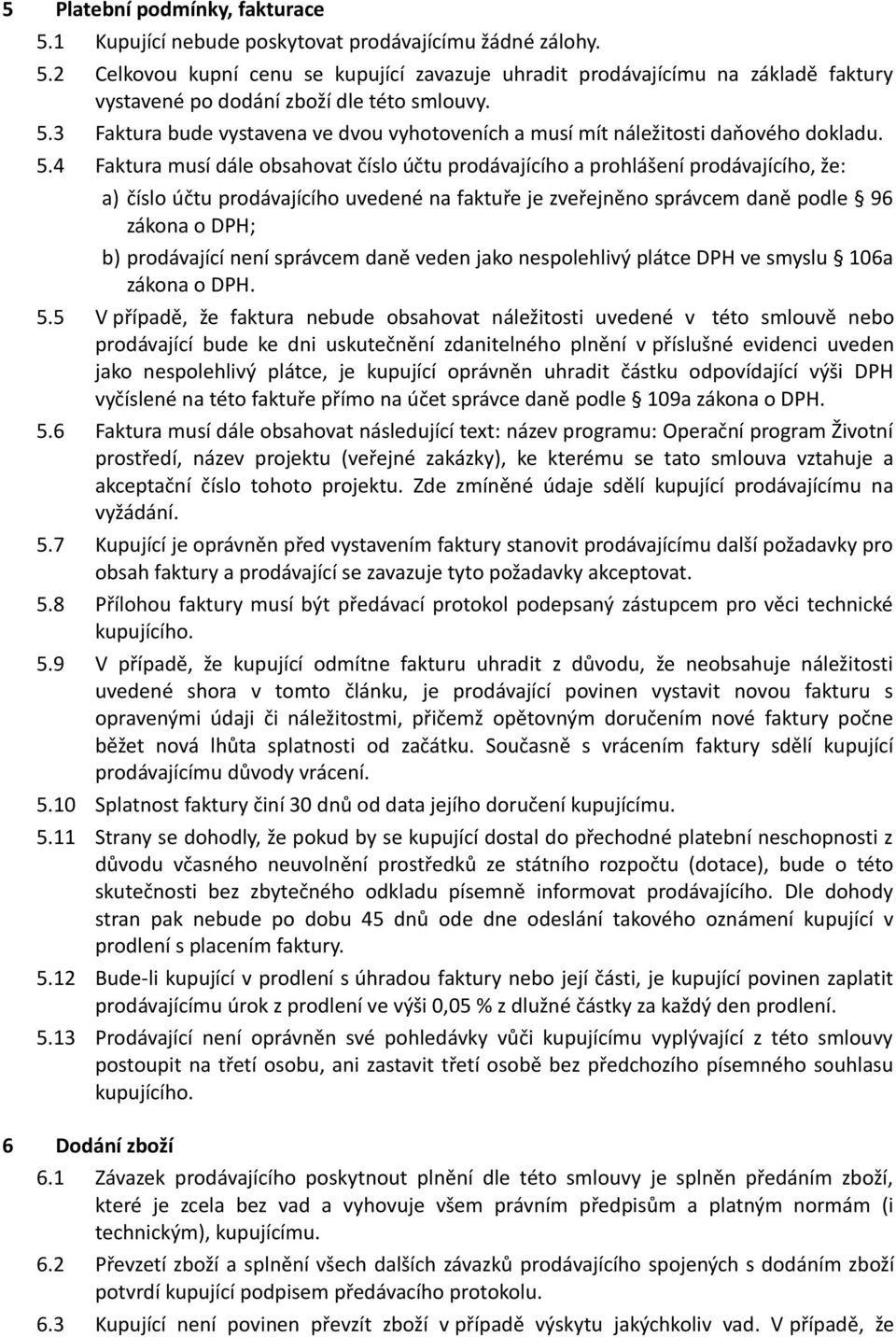 4 Faktura musí dále obsahovat číslo účtu prodávajícího a prohlášení prodávajícího, že: a) číslo účtu prodávajícího uvedené na faktuře je zveřejněno správcem daně podle 96 zákona o DPH; b) prodávající