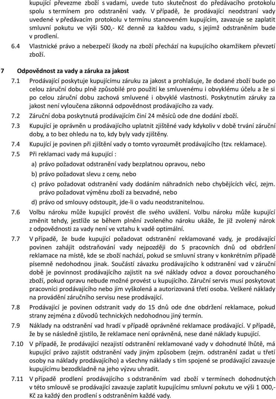 odstraněním bude v prodlení. 6.4 Vlastnické právo a nebezpečí škody na zboží přechází na kupujícího okamžikem převzetí zboží. 7 Odpovědnost za vady a záruka za jakost 7.