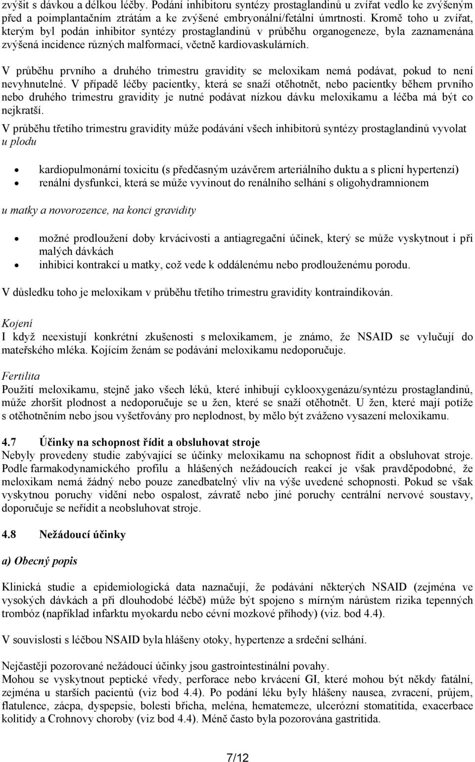 V průběhu prvního a druhého trimestru gravidity se meloxikam nemá podávat, pokud to není nevyhnutelné.